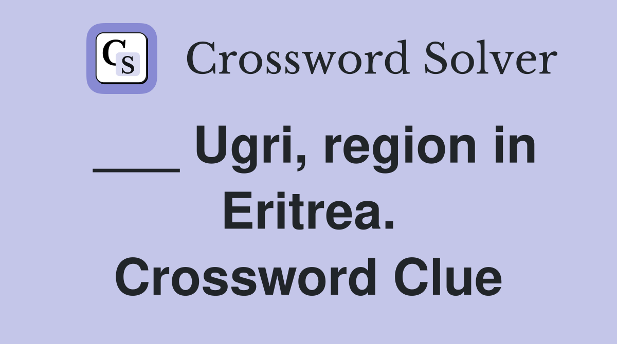 ___ Ugri, region in Eritrea. Crossword Clue