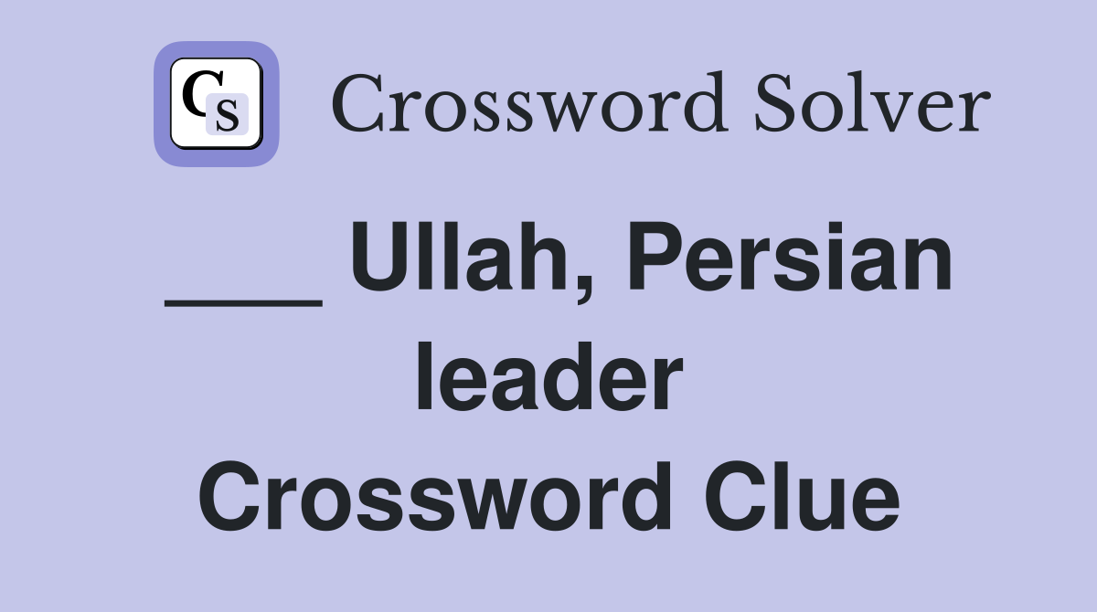 ___ Ullah, Persian leader Crossword Clue