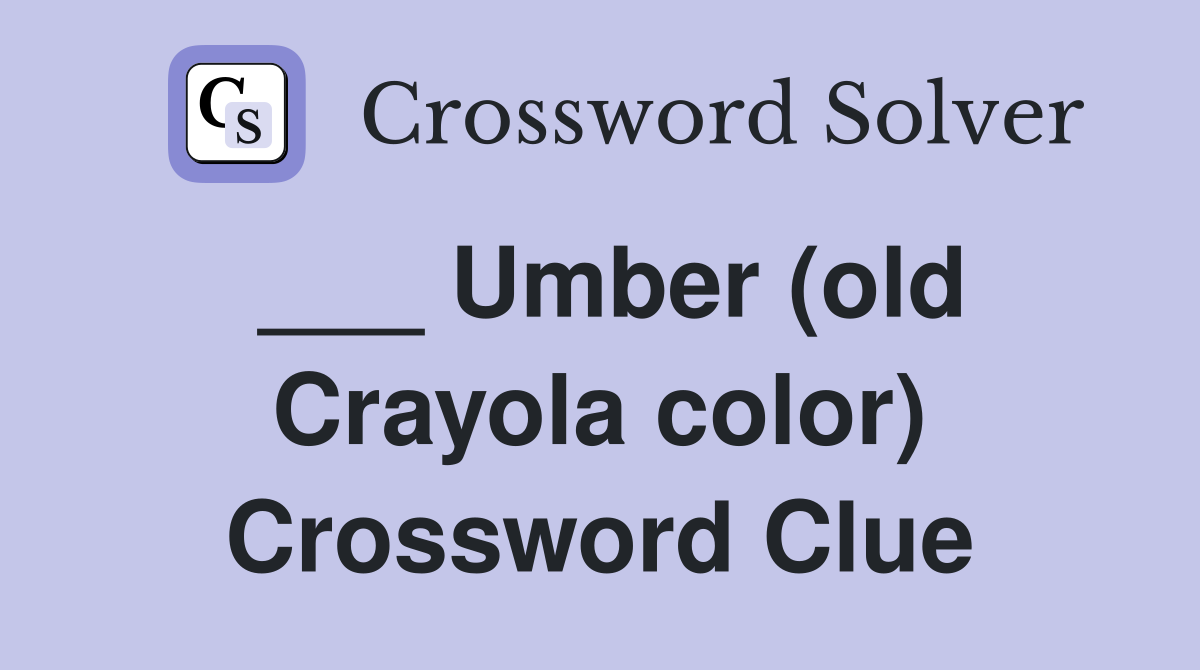 ___ Umber (old Crayola color) Crossword Clue
