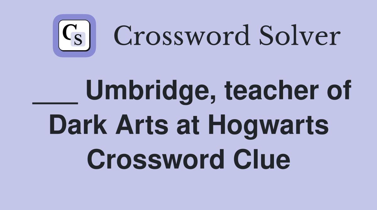 ___ Umbridge, teacher of Dark Arts at Hogwarts Crossword Clue