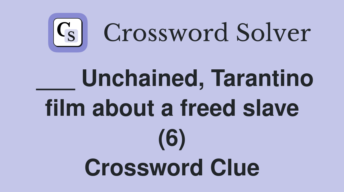 ___ Unchained, Tarantino film about a freed slave (6) Crossword Clue