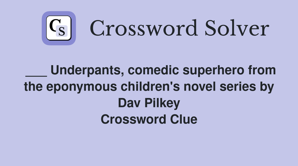 ___ Underpants, comedic superhero from the eponymous children's novel series by Dav Pilkey Crossword Clue