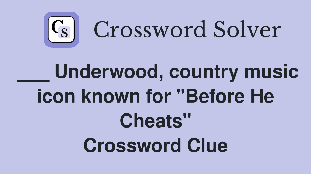 ___ Underwood, country music icon known for "Before He Cheats" Crossword Clue