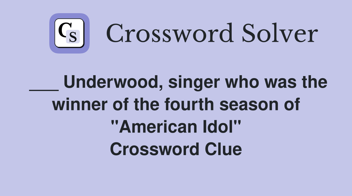 ___ Underwood, singer who was the winner of the fourth season of "American Idol" Crossword Clue