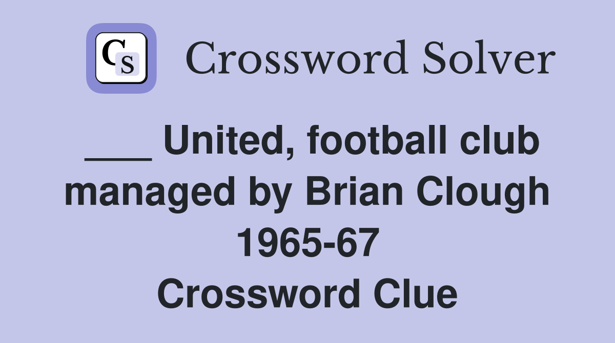 ___ United, football club managed by Brian Clough 1965-67 Crossword Clue