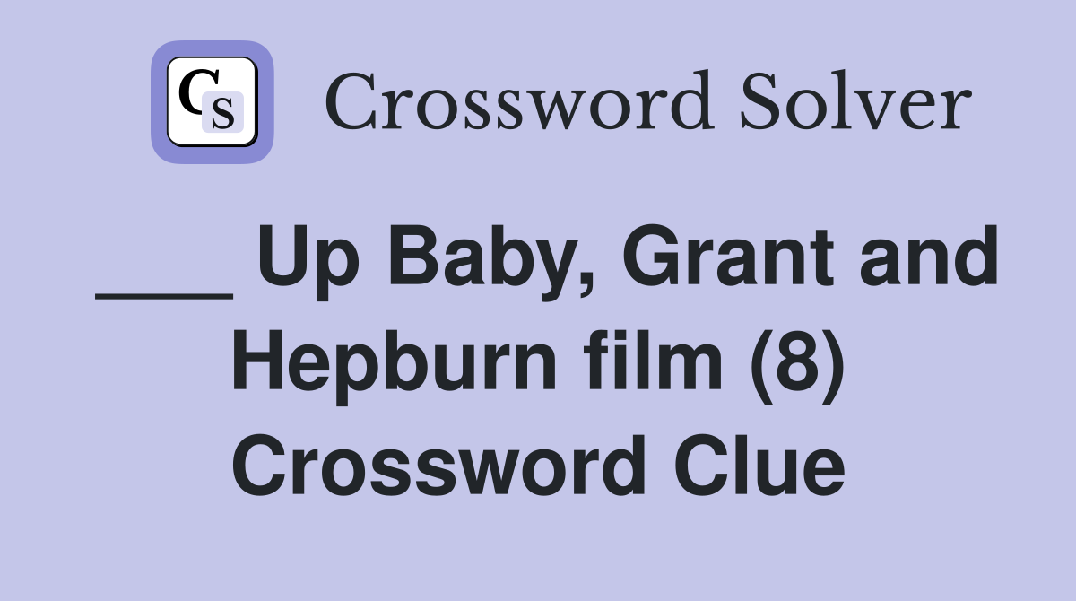 ___ Up Baby, Grant and Hepburn film (8) Crossword Clue