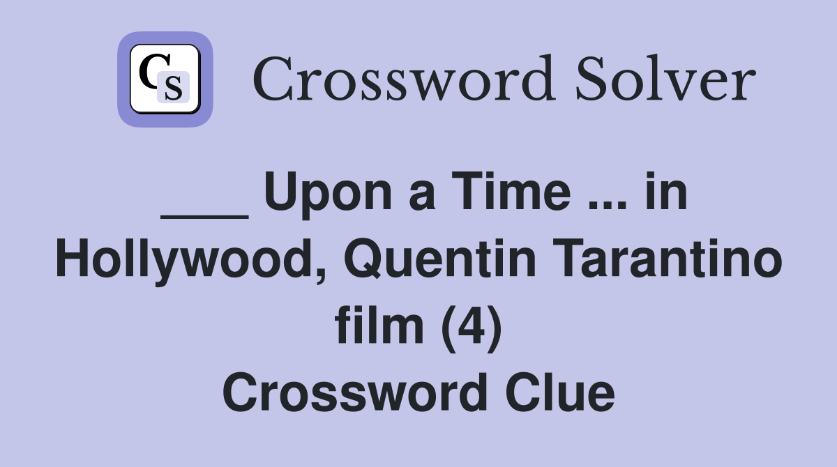 ___ Upon a Time ... in Hollywood, Quentin Tarantino film (4) Crossword Clue