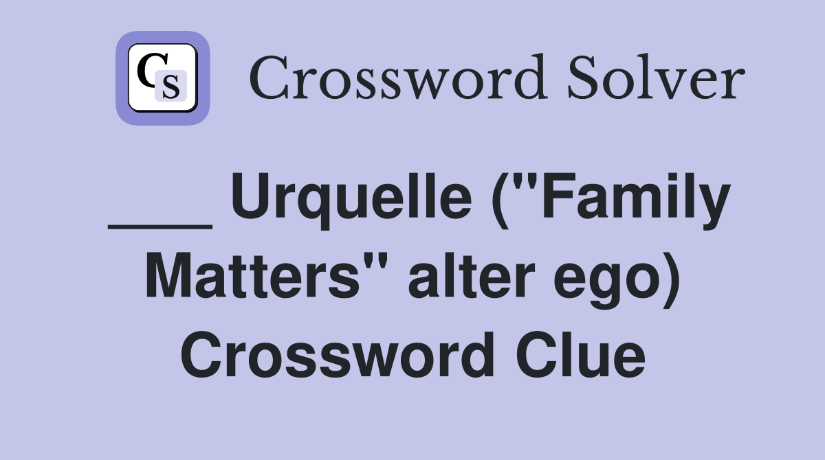 ___ Urquelle ("Family Matters" alter ego) Crossword Clue