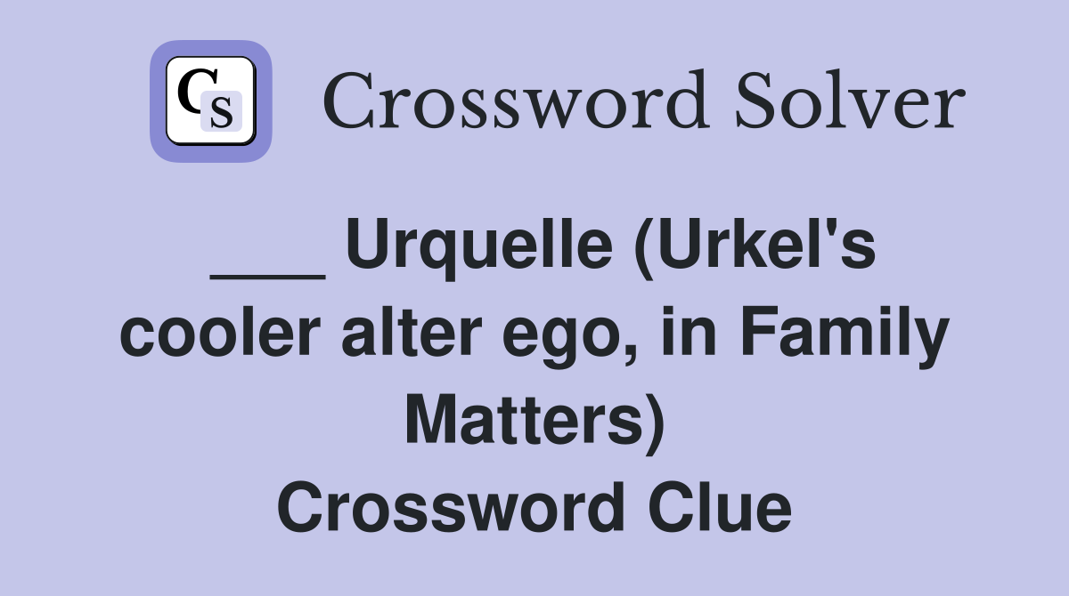 ___ Urquelle (Urkel's cooler alter ego, in Family Matters) Crossword Clue
