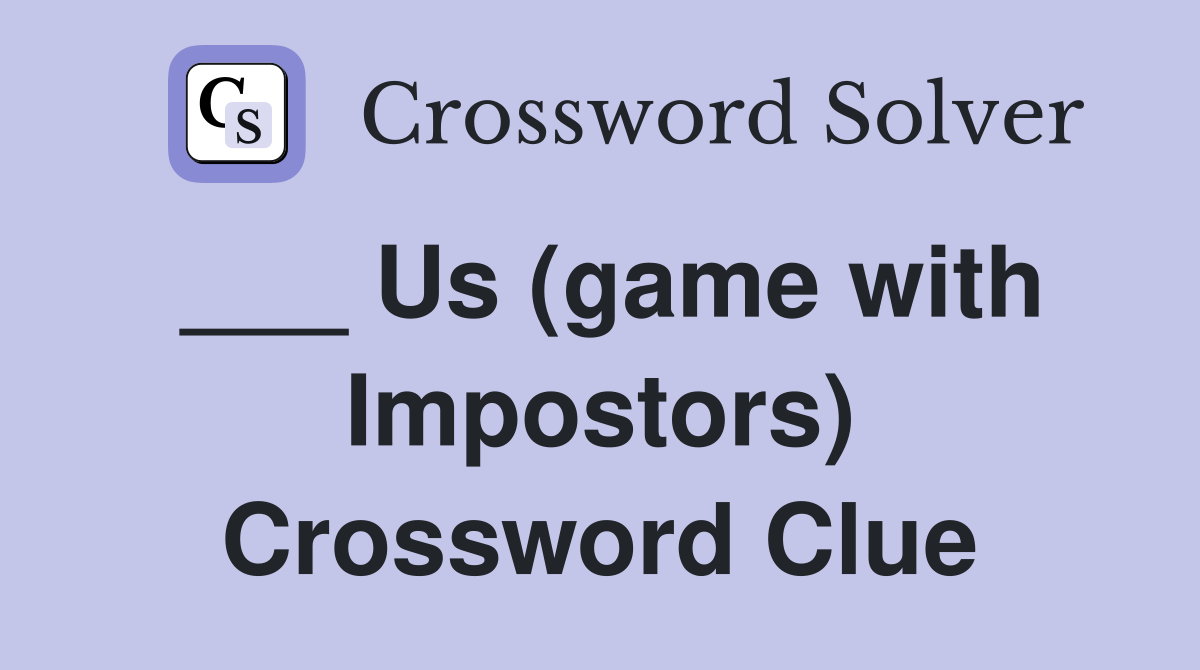 ___ Us (game with Impostors) Crossword Clue