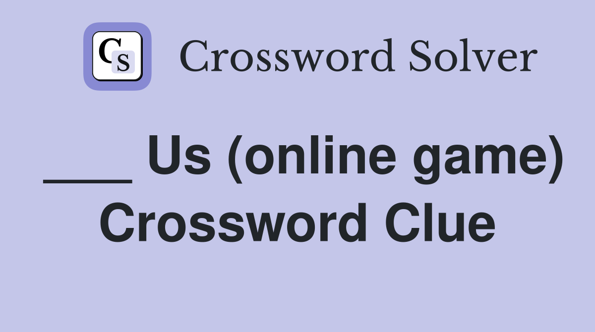 ___ Us (online game) Crossword Clue