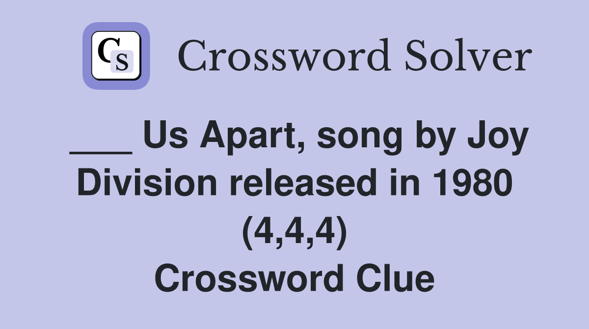 ___ Us Apart, song by Joy Division released in 1980 (4,4,4) Crossword Clue
