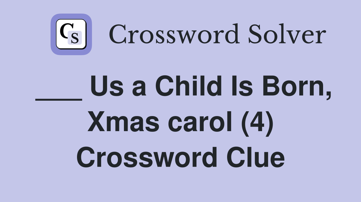 ___ Us a Child Is Born, Xmas carol (4) Crossword Clue