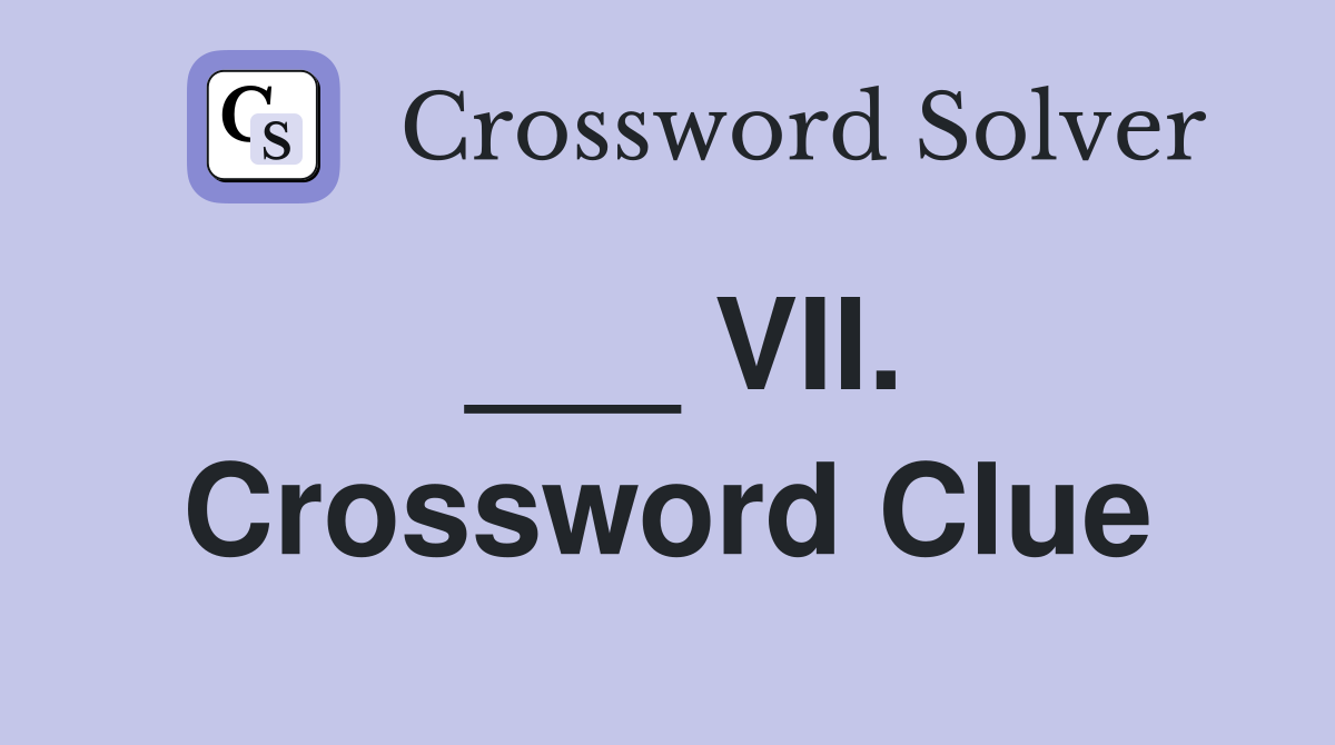 ___ VII. Crossword Clue