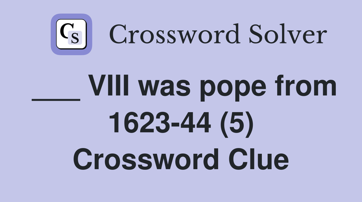 ___ VIII was pope from 1623-44 (5) Crossword Clue