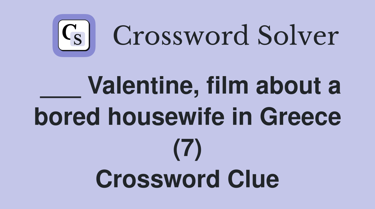 ___ Valentine, film about a bored housewife in Greece (7) Crossword Clue