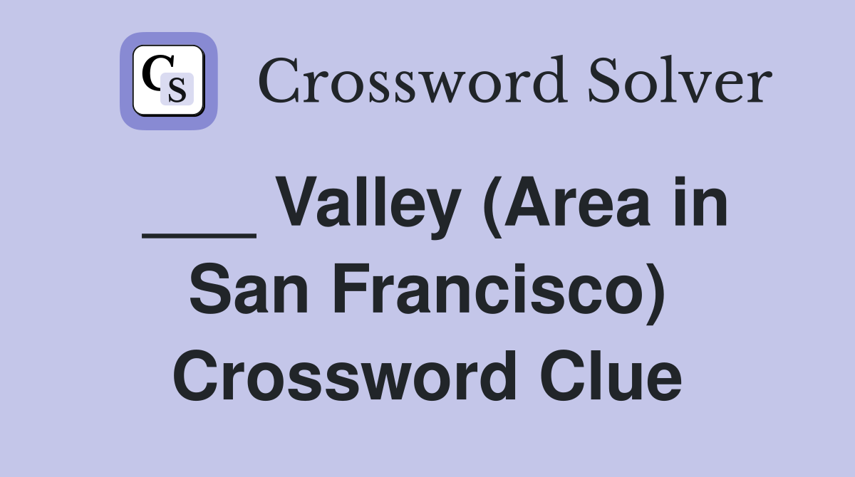 ___ Valley (Area in San Francisco) Crossword Clue