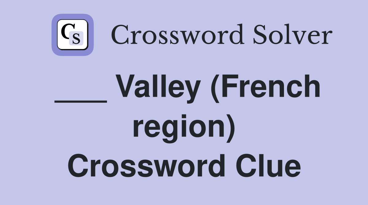 ___ Valley (French region) Crossword Clue