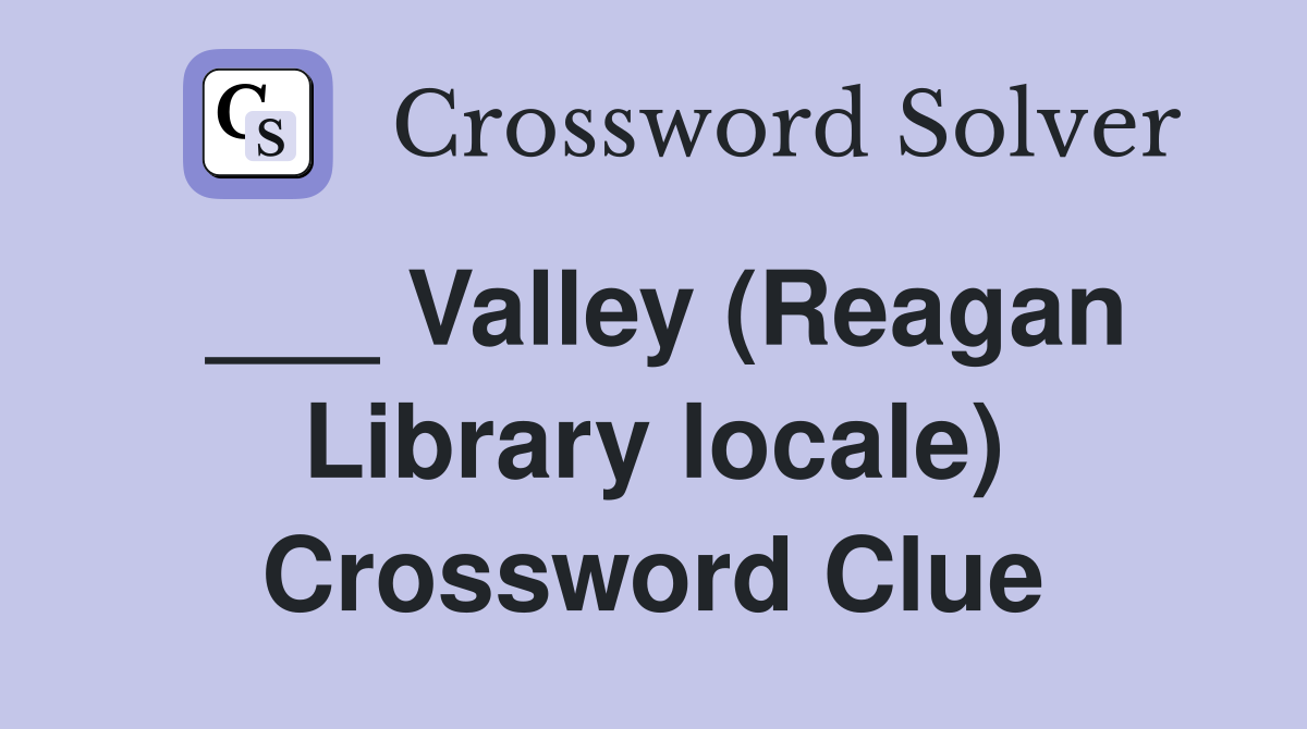 ___ Valley (Reagan Library locale) Crossword Clue