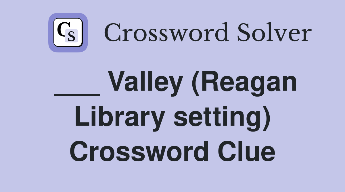 ___ Valley (Reagan Library setting) Crossword Clue