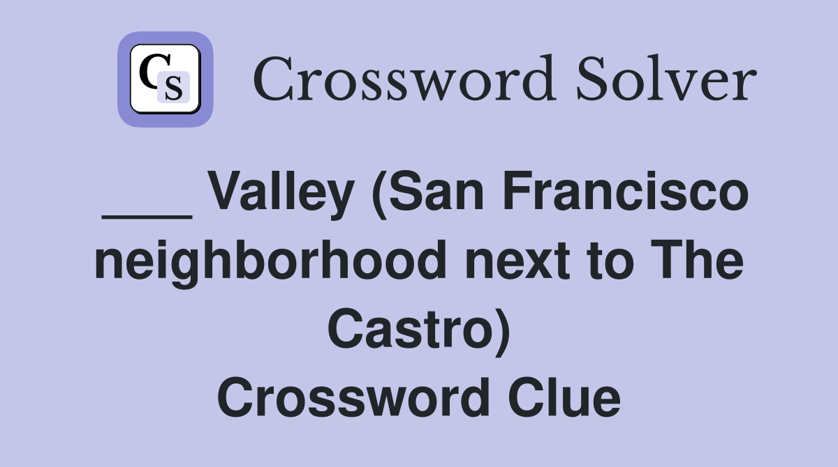 ___ Valley (San Francisco neighborhood next to The Castro) Crossword Clue