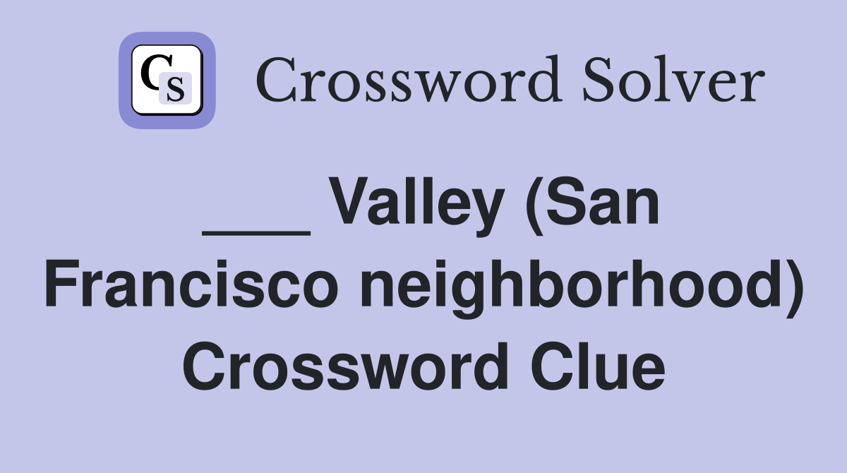 ___ Valley (San Francisco neighborhood) Crossword Clue