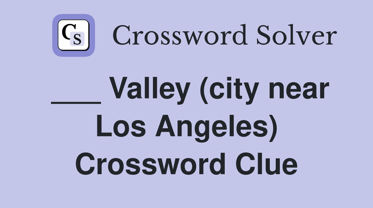 ___ Valley (city near Los Angeles) Crossword Clue