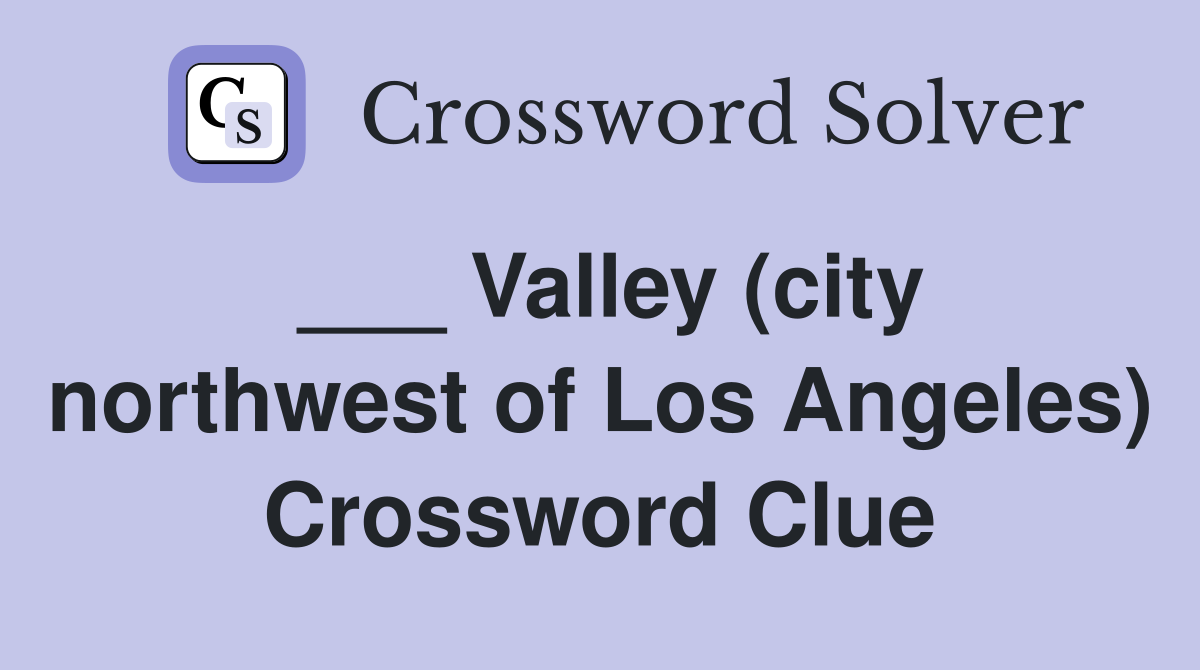 ___ Valley (city northwest of Los Angeles) Crossword Clue