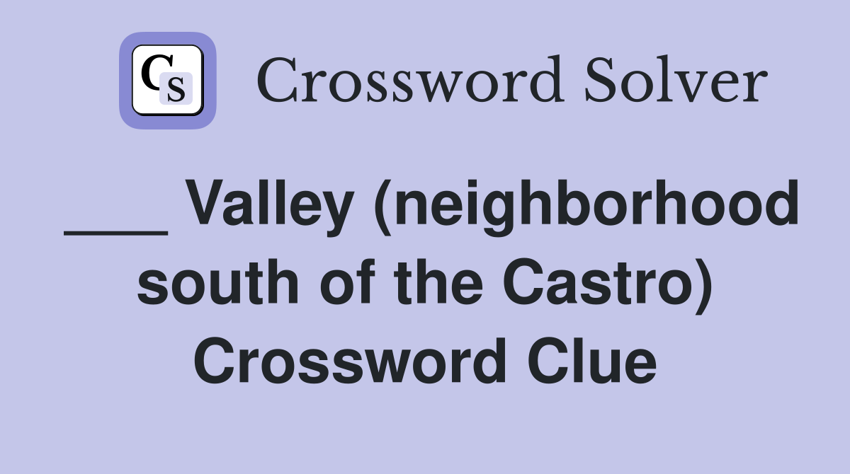 ___ Valley (neighborhood south of the Castro) Crossword Clue