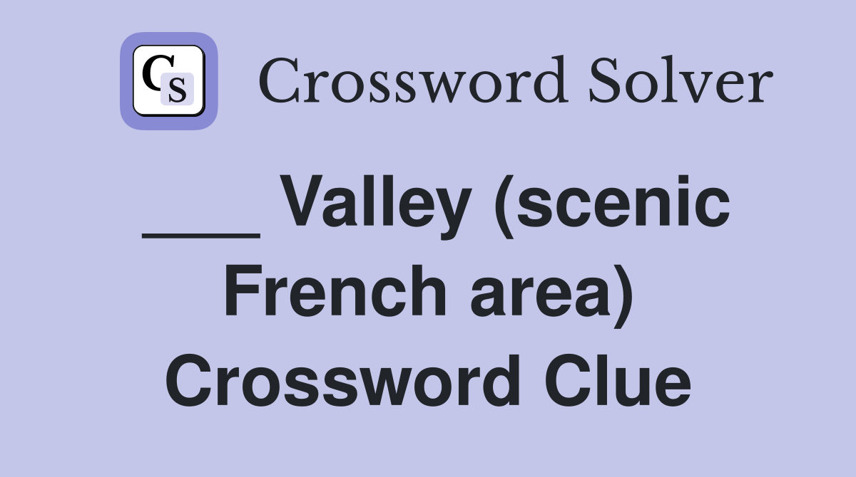 ___ Valley (scenic French area) Crossword Clue