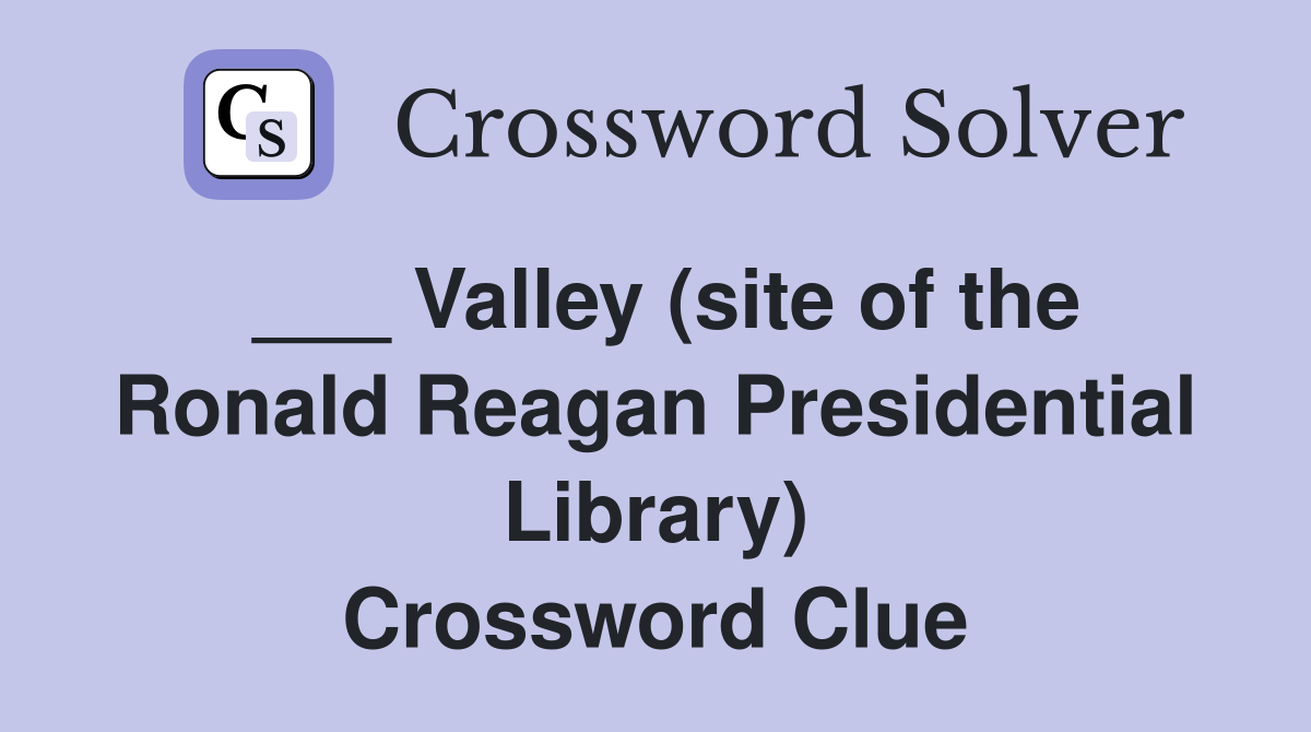 ___ Valley (site of the Ronald Reagan Presidential Library) Crossword Clue