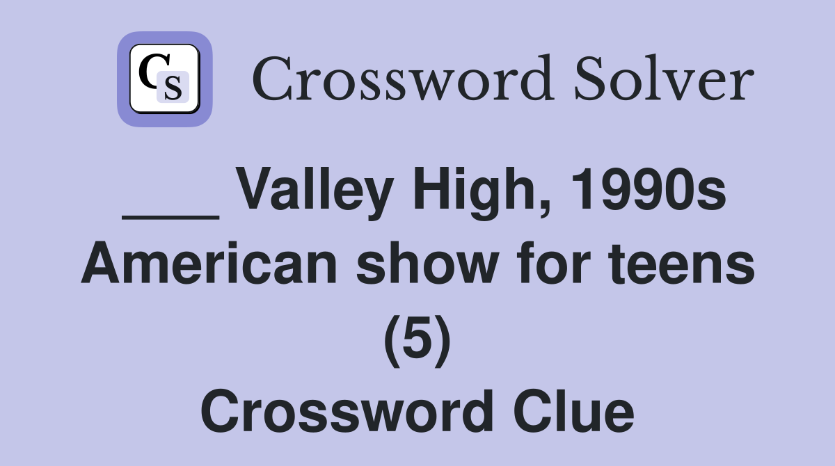 ___ Valley High, 1990s American show for teens (5) Crossword Clue