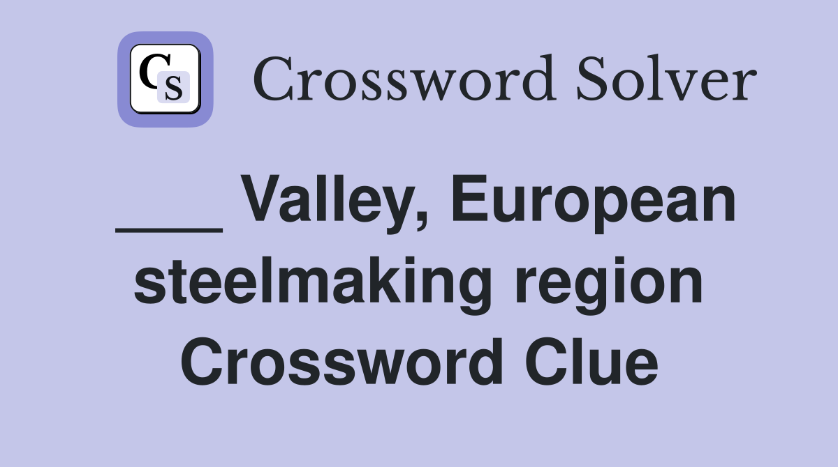 ___ Valley, European steelmaking region Crossword Clue