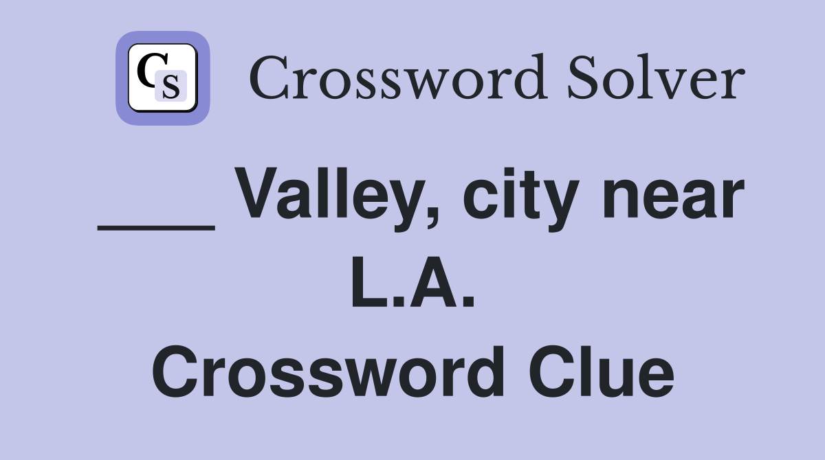 ___ Valley, city near L.A. Crossword Clue