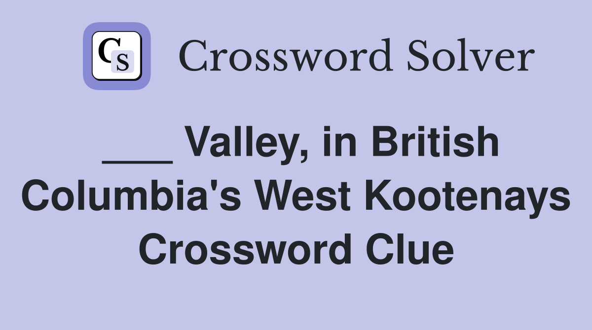 ___ Valley, in British Columbia's West Kootenays Crossword Clue