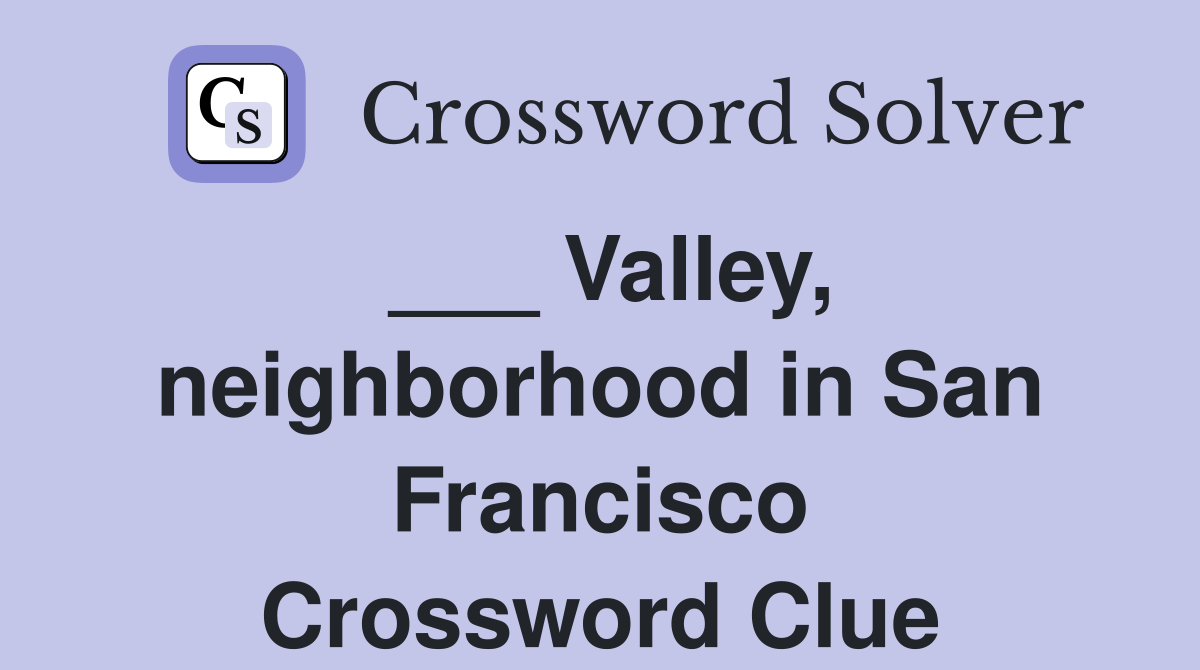 ___ Valley, neighborhood in San Francisco Crossword Clue