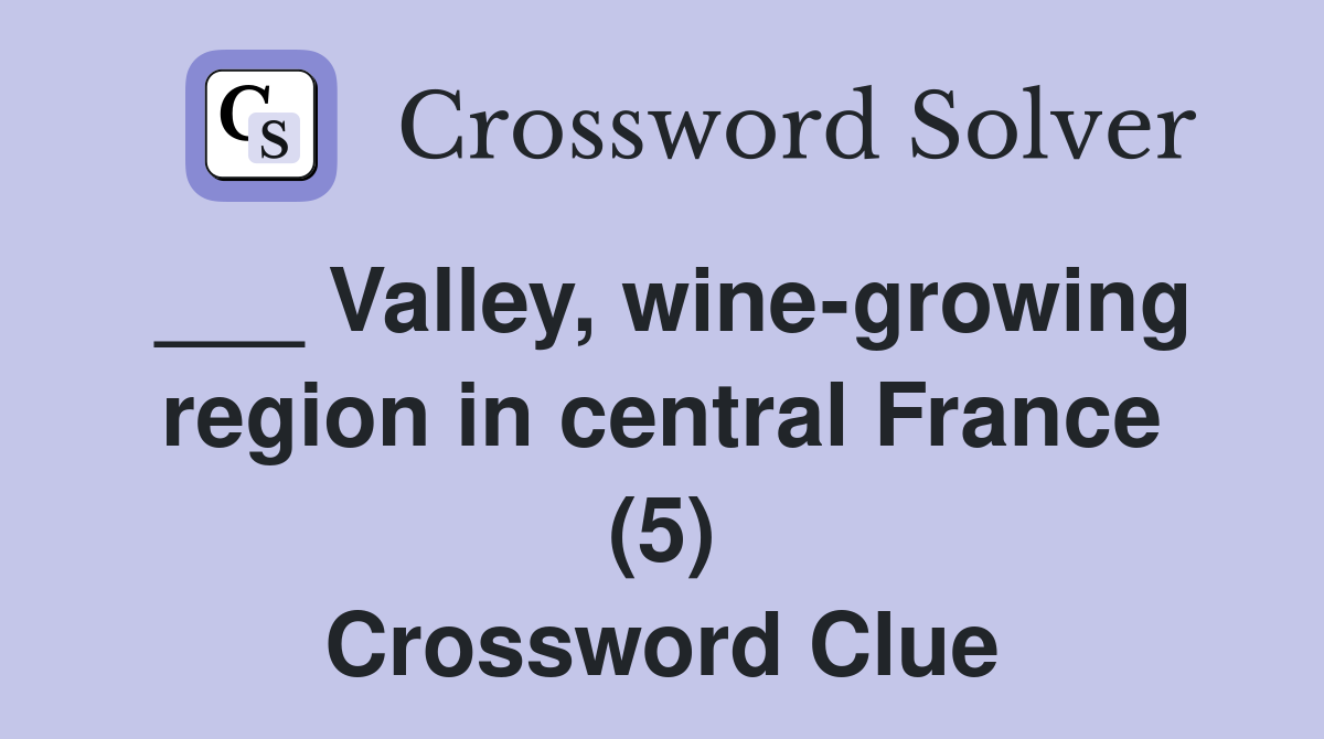 ___ Valley, wine-growing region in central France (5) Crossword Clue