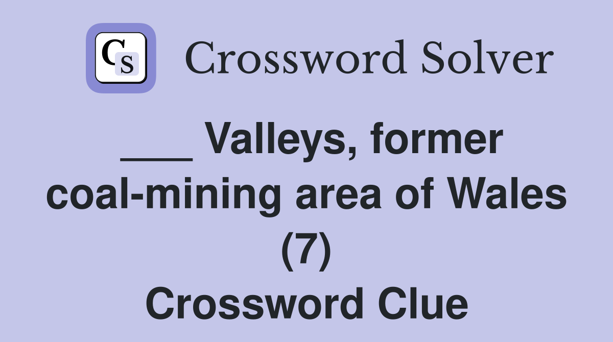 ___ Valleys, former coal-mining area of Wales (7) Crossword Clue