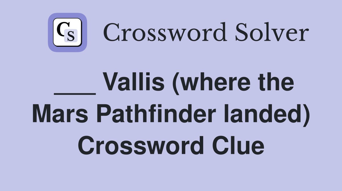 ___ Vallis (where the Mars Pathfinder landed) Crossword Clue