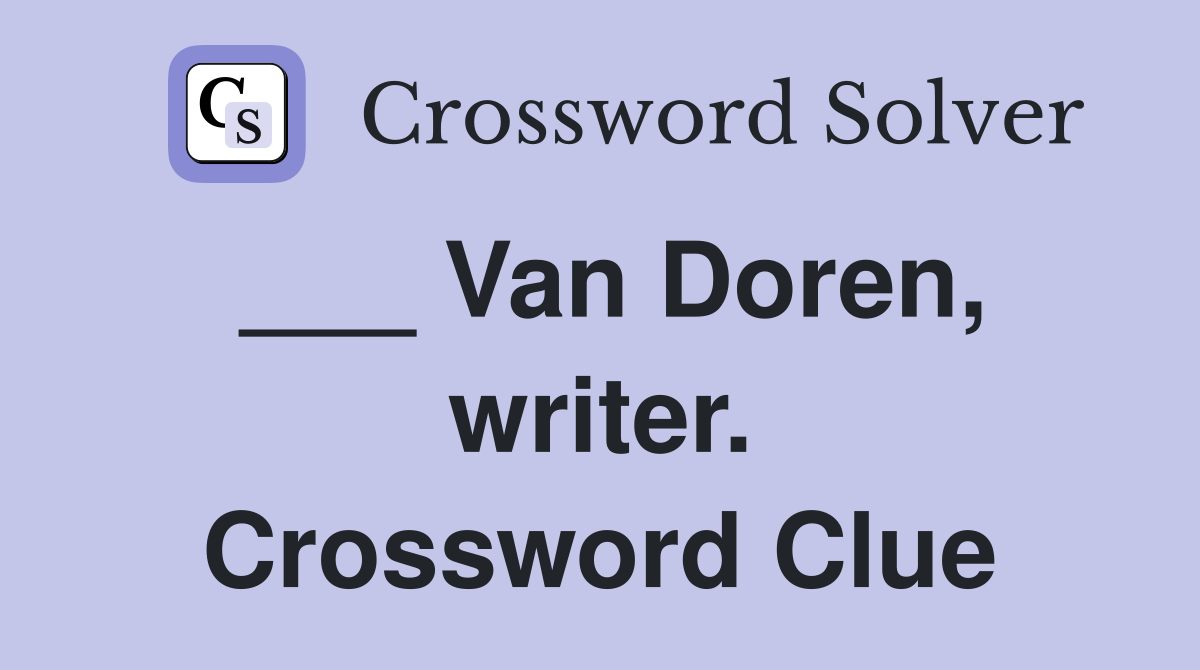___ Van Doren, writer. Crossword Clue