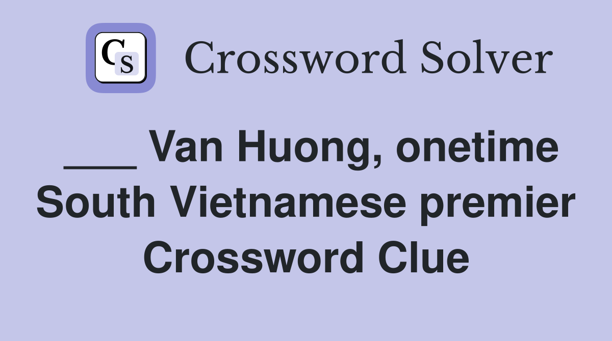 ___ Van Huong, onetime South Vietnamese premier Crossword Clue