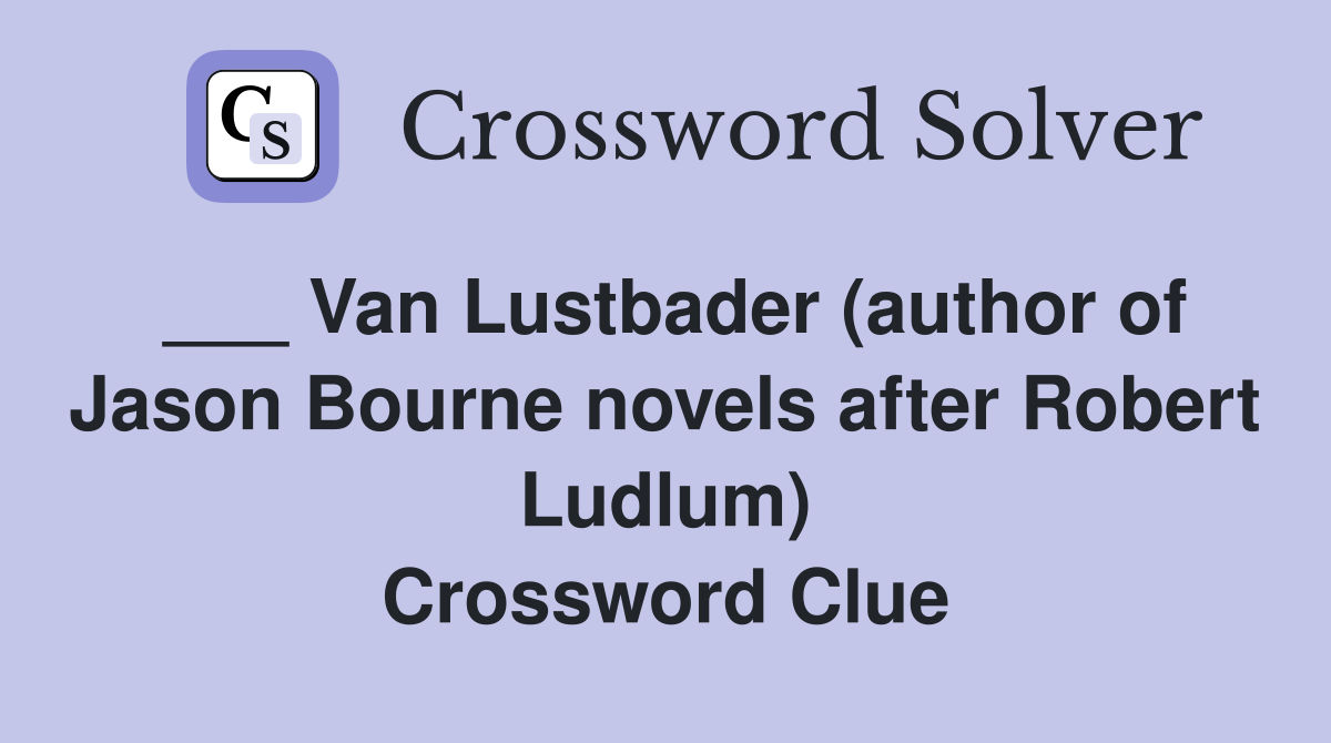 ___ Van Lustbader (author of Jason Bourne novels after Robert Ludlum) Crossword Clue