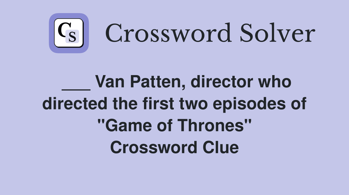 ___ Van Patten, director who directed the first two episodes of "Game of Thrones" Crossword Clue