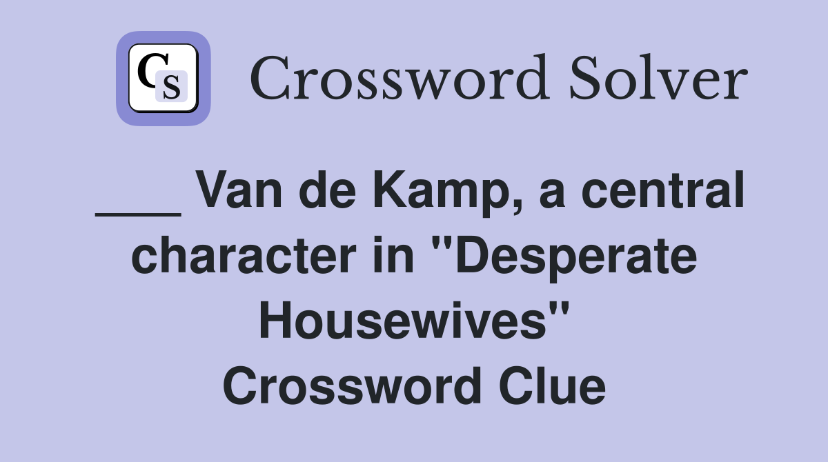 ___ Van de Kamp, a central character in "Desperate Housewives" Crossword Clue