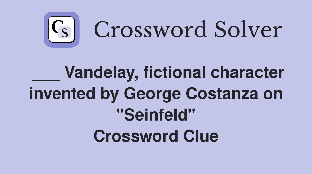 ___ Vandelay, fictional character invented by George Costanza on "Seinfeld" Crossword Clue