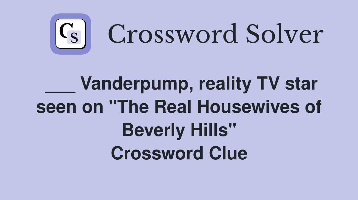 ___ Vanderpump, reality TV star seen on "The Real Housewives of Beverly Hills" Crossword Clue