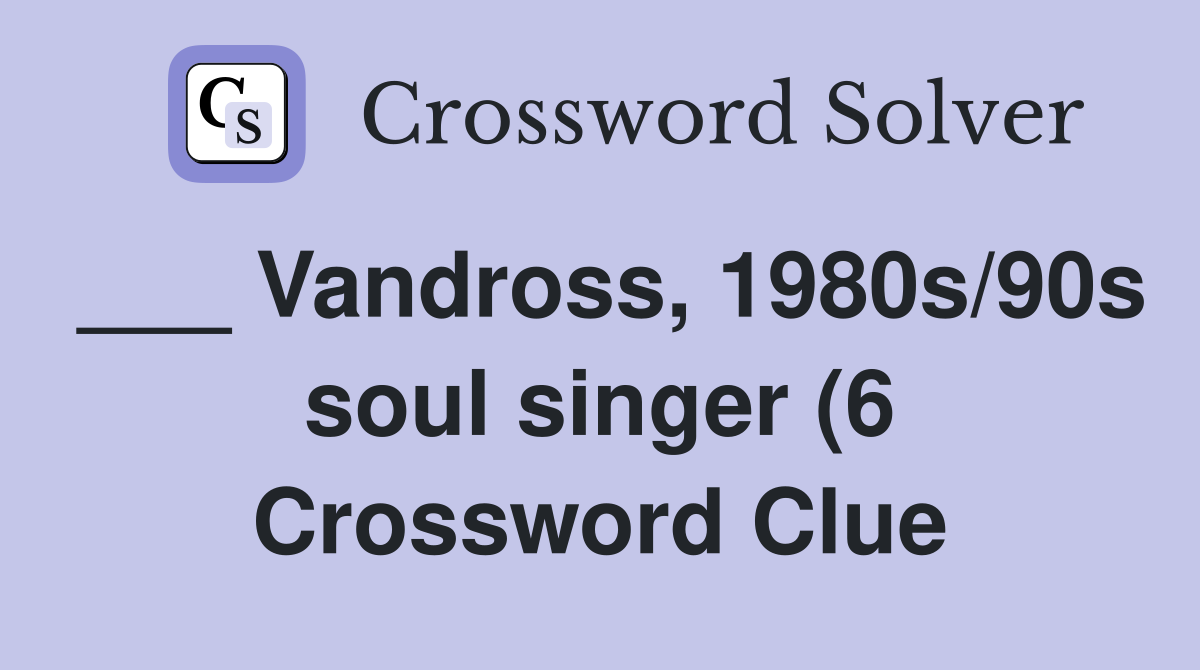 Vandross 1980s/90s soul singer (6) Crossword Clue Answers Vandross 1980s/90s soul singer (6) Crossword Clue Answers