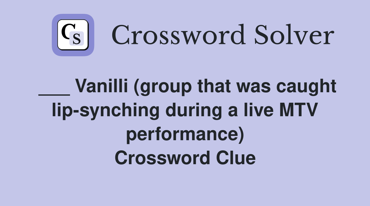 ___ Vanilli (group that was caught lip-synching during a live MTV performance) Crossword Clue