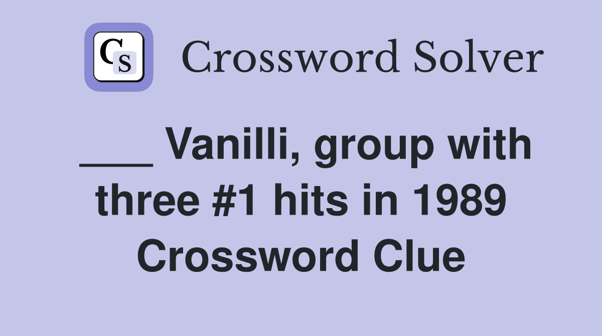 ___ Vanilli, group with three #1 hits in 1989 Crossword Clue