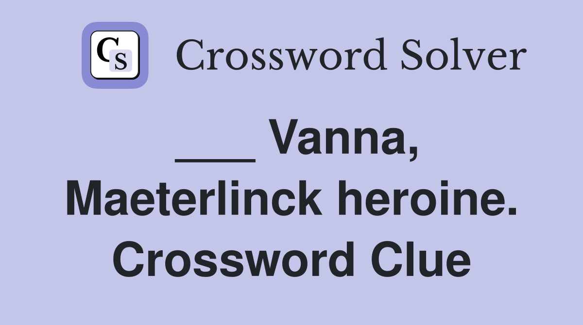 ___ Vanna, Maeterlinck heroine. Crossword Clue